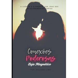 Lima, Kaliane Matias Conexões Poderosas: A ciência e a energia por trás dos relacionamentos certos Lima, Kaliane Matias Conexões Poderosas: A ciência e a energia por trás dos relacionamentos certos