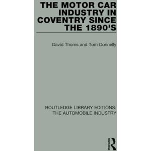 Thoms, David The Motor Car Industry in Coventry Since the 1890s (Routledge Library Editions: The Automobile Industry) Thoms, David The Motor Car Industry in Coventry Since the 1890s (Routledge Library Editions: The Automobile Industry)