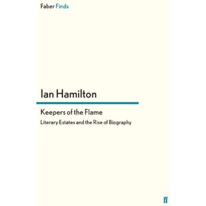 Hamilton, Ian Keepers of the Flame: Literary Estates and the Rise of Biography Hamilton, Ian Keepers of the Flame: Literary Estates and the Rise of Biography