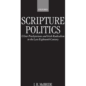 McBride, I. R. Scripture Politics: Ulster Presbyterians and Irish Radicalism in Late Eighteenth-Century Ireland McBride, I. R. Scripture Politics: Ulster Presbyterians and Irish Radicalism in Late Eighteenth-Century Ireland