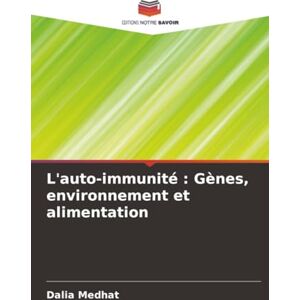 Medhat, Dalia L'auto-immunité : Gènes, environnement et alimentation Medhat, Dalia L'auto-immunité : Gènes, environnement et alimentation