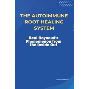 Group, Autoimmune The Autoimmune Root Healing System Heal Raynaud’s Phenomenon from the Inside Out Group, Autoimmune The Autoimmune Root Healing System Heal Raynaud’s Phenomenon from the Inside Out
