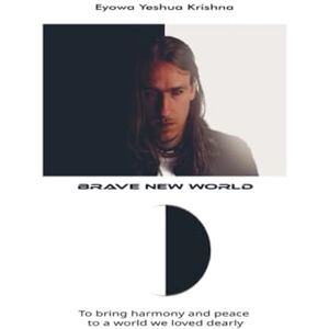 Yeshua Krishna, Eyowa Brave New World (Compact Version): To bring harmony and peace to a world we loved dearly Yeshua Krishna, Eyowa Brave New World (Compact Version): To bring harmony and peace to a world we loved dearly