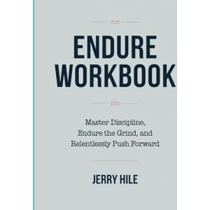 Hile, Jerry Endure workbook: Master Discipline, Endure the Grind, and Relentlessly Push Forward Hile, Jerry Endure workbook: Master Discipline, Endure the Grind, and Relentlessly Push Forward