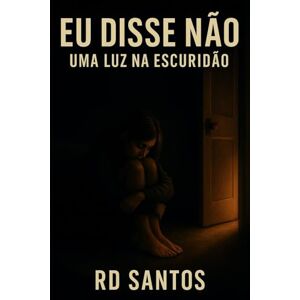 Santos, RD Eu Disse Não: Uma Luz Na Escuridão Santos, RD Eu Disse Não: Uma Luz Na Escuridão