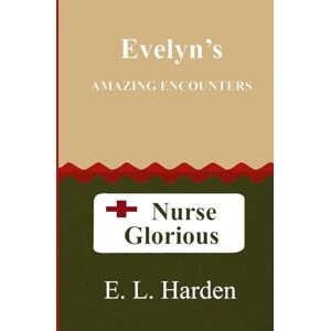 Harden, E. L. Evelyn's Amazing Encounters: Nurse Glorious Harden, E. L. Evelyn's Amazing Encounters: Nurse Glorious