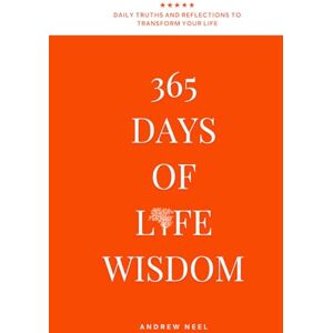 Neel, Andrew 365 Days of Life Wisdom: Daily Truths and Reflections to Transform Your Thinking, Build Emotional Strength, and Create a Life Guided by Clarity Neel, Andrew 365 Days of Life Wisdom: Daily Truths and Reflections to Transform Your Thinking, Build Emotional Strength, and Create a Life Guided by Clarity