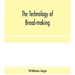 Jago, William The technology of bread-making; Including The Chemistry and Analytical and Practical Testing of Wheat Flour, and Other Materials Employed in Bread-Making and Confectionery Jago, William The technology of bread-making; Including The Chemistry and Analytical and Practical Testing of Wheat Flour, and Other Materials Employed in Bread-Making and Confectionery