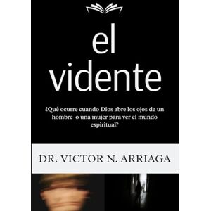 ARRIAGA, DR VICTOR N EL VIDENTE: ¿Qué ocurre cuando Dios abre los ojos de un hombre o una mujer para ver el mundo espiritual? ARRIAGA, DR VICTOR N EL VIDENTE: ¿Qué ocurre cuando Dios abre los ojos de un hombre o una mujer para ver el mundo espiritual?