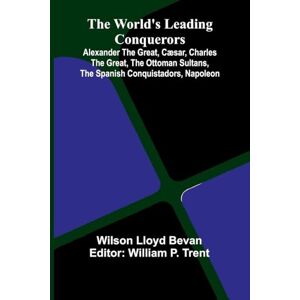Wilson Ketchup Methods of Manufacture Microscopic Examination (Edition1): Alexander The Great, C sar, Charles The Great, The Ottoman Sultans, The Spanish Conquistadors, Napoleon Wilson Ketchup Methods of Manufacture Microscopic Examination (Edition1): Alexander The Great, C sar, Charles The Great, The Ottoman Sultans, The Spanish Conquistadors, Napoleon