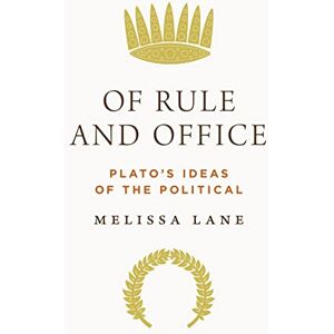 Lane, Melissa Of Rule and Office: Plato's Ideas of the Political Lane, Melissa Of Rule and Office: Plato's Ideas of the Political