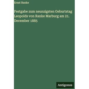 Ranke, Ernst Festgabe zum neunzigsten Geburtstag Leopolds von Ranke Marburg am 21. December 1885 Ranke, Ernst Festgabe zum neunzigsten Geburtstag Leopolds von Ranke Marburg am 21. December 1885