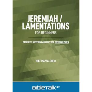 Mazzalongo, Mike Jeremiah / Lamentations for Beginners: Prophecy, Suffering and Hope for Troubled Times Mazzalongo, Mike Jeremiah / Lamentations for Beginners: Prophecy, Suffering and Hope for Troubled Times