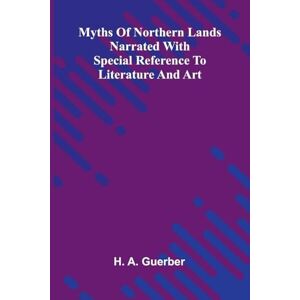 A. Guerber, H. Myths Of Northern Lands; Narrated With Special Reference To Literature And Art A. Guerber, H. Myths Of Northern Lands; Narrated With Special Reference To Literature And Art