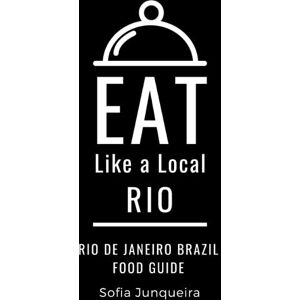 Junqueira, Sofia Eat Like a Local- Rio: Rio de Janeiro Brazil Food Guide (Eat Like a Local- Brazil) Junqueira, Sofia Eat Like a Local- Rio: Rio de Janeiro Brazil Food Guide (Eat Like a Local- Brazil)