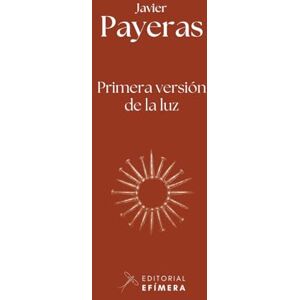 Payeras, Javier Primera versión de la luz: Poesía reunida (2004-2024) Payeras, Javier Primera versión de la luz: Poesía reunida (2004-2024)