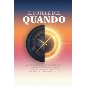 MUSONE, ALESSANDRO Il Potere del Quando: La scienza della Crononutrizione: come sincronizzare i pasti con il tuo orologio biologico per salute, linea e longevità. MUSONE, ALESSANDRO Il Potere del Quando: La scienza della Crononutrizione: come sincronizzare i pasti con il tuo orologio biologico per salute, linea e longevità.