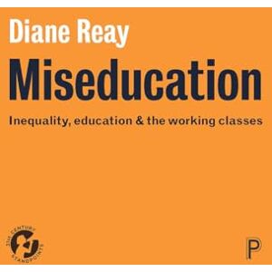 Reay, Diane Miseducation: Inequality, Education and the Working Classes (21st Century Standpoints) Reay, Diane Miseducation: Inequality, Education and the Working Classes (21st Century Standpoints)