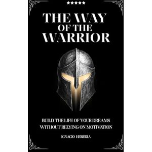 Heredia, Ignacio The Way Of The Warrior: Build the life of your dreams through discipline, inner strength, and timeless warrior principles—without relying on ... live with purpose, even on the hardest days. Heredia, Ignacio The Way Of The Warrior: Build the life of your dreams through discipline, inner strength, and timeless warrior principles—without relying on ... live with purpose, even on the hardest days.