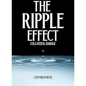 PORTER, CLIFFORD The Ripple Effect: Collateral Damage PORTER, CLIFFORD The Ripple Effect: Collateral Damage