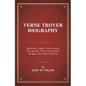 M. Phelan, Gary VERNE TROYER BIOGRAPHY: Behind the Laughs: A Raw Journey Through Pain, Fame, and the Silent Struggles That Defined His Life (Voices That Shaped Our ... from Business, Sports, and Entertainment) M. Phelan, Gary VERNE TROYER BIOGRAPHY: Behind the Laughs: A Raw Journey Through Pain, Fame, and the Silent Struggles That Defined His Life (Voices That Shaped Our ... from Business, Sports, and Entertainment)