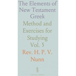Rev. H. P. V., Nunn The Elements of New Testament Greek: Method and Exercises for Studying Rev. H. P. V., Nunn The Elements of New Testament Greek: Method and Exercises for Studying