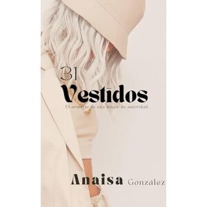 Gonzalez, Anaisa 31 Vestidos: El armario de una mujer de autoridad. Gonzalez, Anaisa 31 Vestidos: El armario de una mujer de autoridad.