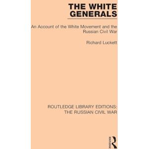 Luckett, Richard The White Generals: An Account of the White Movement and the Russian Civil War (Routledge Library Editions: The Russian Civil War) Luckett, Richard The White Generals: An Account of the White Movement and the Russian Civil War (Routledge Library Editions: The Russian Civil War)