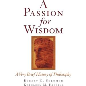 Solomon, Robert C. A Passion for Wisdom: A Very Brief History of Philosophy Solomon, Robert C. A Passion for Wisdom: A Very Brief History of Philosophy