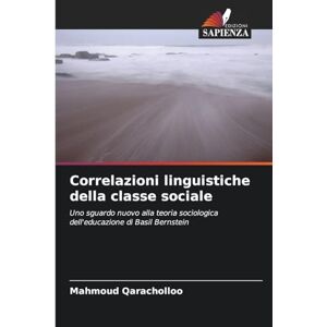 Qaracholloo, Mahmoud Correlazioni linguistiche della classe sociale: Uno sguardo nuovo alla teoria sociologica dell'educazione di Basil Bernstein Qaracholloo, Mahmoud Correlazioni linguistiche della classe sociale: Uno sguardo nuovo alla teoria sociologica dell'educazione di Basil Bernstein