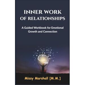 Marshall Inner Work of Relationships: A Guided Workbook for Emotional Growth and Connection Marshall Inner Work of Relationships: A Guided Workbook for Emotional Growth and Connection