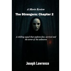 Lawrence, Joseph The Strangers: Chapter 2: A chilling sequel that explores fear, survival and the terror of the unknown Lawrence, Joseph The Strangers: Chapter 2: A chilling sequel that explores fear, survival and the terror of the unknown
