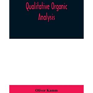 Kamm, Oliver Qualitative organic analysis; an elementary course in the identification of organic compounds Kamm, Oliver Qualitative organic analysis; an elementary course in the identification of organic compounds