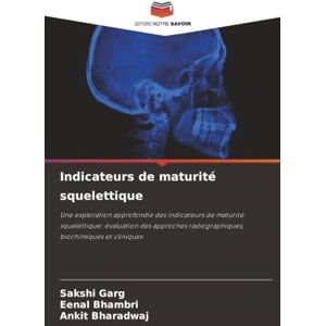 Garg, Sakshi Indicateurs de maturité squelettique: Une exploration approfondie des indicateurs de maturité squelettique: évaluation des approches radiographiques, biochimiques et cliniques Garg, Sakshi Indicateurs de maturité squelettique: Une exploration approfondie des indicateurs de maturité squelettique: évaluation des approches radiographiques, biochimiques et cliniques