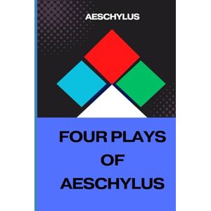 AESCHYLUS FOUR PLAYS OF : The Suppliant Maidens. The Persians. The Seven Against Thebes. The Prometheus Bound. AESCHYLUS FOUR PLAYS OF : The Suppliant Maidens. The Persians. The Seven Against Thebes. The Prometheus Bound.