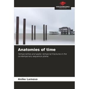 Lamoso, Anike Anatomies of time: Temporalities and spatio-temporal fractures in the contemporary sequence-plane. Lamoso, Anike Anatomies of time: Temporalities and spatio-temporal fractures in the contemporary sequence-plane.