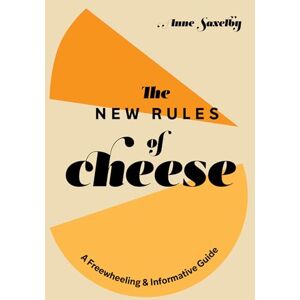 Anne Saxelby New Rules of Cheese: A Freewheeling and Informative Guide Anne Saxelby New Rules of Cheese: A Freewheeling and Informative Guide