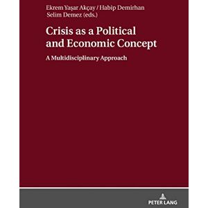 Peter Lang GmbH, Internationaler Verlag der Wissenschaften Crisis as a Political and Economic Concept: A Multidisciplinary Approach Peter Lang GmbH, Internationaler Verlag der Wissenschaften Crisis as a Political and Economic Concept: A Multidisciplinary Approach