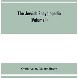 Adler, Cyrus The Jewish encyclopedia: a descriptive record of the history, religion, literature, and customs of the Jewish people from the earliest times to the present day (Volume I) Aach- Apocalyptic Literature Adler, Cyrus The Jewish encyclopedia: a descriptive record of the history, religion, literature, and customs of the Jewish people from the earliest times to the present day (Volume I) Aach- Apocalyptic Literature