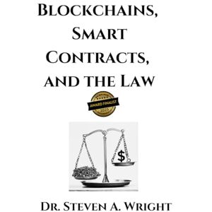 Wright, Dr Steven A. Blockchains, Smart Contracts, and the Law Wright, Dr Steven A. Blockchains, Smart Contracts, and the Law