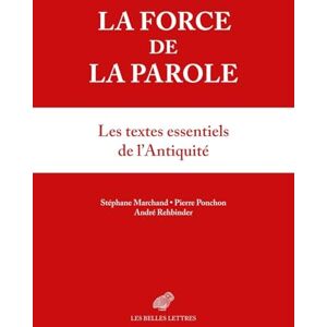 Marchand, Stephane La Force de la Parole: Anthologie Sur Les Pouvoirs de la Parole Dans l'Antiquite Marchand, Stephane La Force de la Parole: Anthologie Sur Les Pouvoirs de la Parole Dans l'Antiquite
