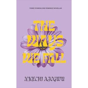 Ajogwu, Nkechi The Ways We Fall: Three Standalone Romance Novellas Ajogwu, Nkechi The Ways We Fall: Three Standalone Romance Novellas