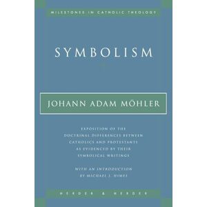 Mohler, Johann Adam Symbolism: Exposition of the Doctrinal Differences Between Catholics and Protestants as Evidenced By Their Symbolical Writings (Milestones in Catholic Theology) Mohler, Johann Adam Symbolism: Exposition of the Doctrinal Differences Between Catholics and Protestants as Evidenced By Their Symbolical Writings (Milestones in Catholic Theology)