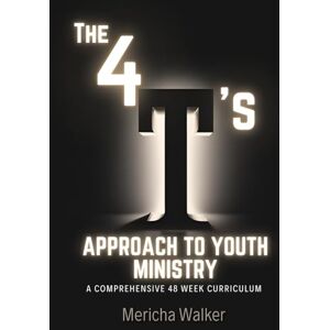 Walker, Mericha The 4 T's Approach To Youth Ministry: A Comprehensive 48 Week Curriculum Walker, Mericha The 4 T's Approach To Youth Ministry: A Comprehensive 48 Week Curriculum