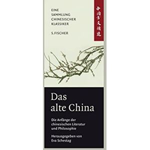 Das alte China. Die Anfänge der chinesischen Literatur und Philosophie: Eine Anthologie. China-Bibliothek 1 Das alte China. Die Anfänge der chinesischen Literatur und Philosophie: Eine Anthologie. China-Bibliothek 1