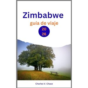 Chase, Charles V Zimbabwe Guía de Viaje 2026: Descubre los secretos del sur de África: Una guía completa para aventureros, amantes de la cultura y viajeros con ... de vida salvaje y tradiciones locales. Chase, Charles V Zimbabwe Guía de Viaje 2026: Descubre los secretos del sur de África: Una guía completa para aventureros, amantes de la cultura y viajeros con ... de vida salvaje y tradiciones locales.