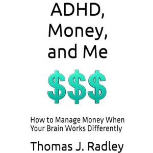 Radley, Thomas J. You've Got This: ADHD, Money, and Me: For Adults Who Forget Everything, Run Late, and Can’t Get Organized Radley, Thomas J. You've Got This: ADHD, Money, and Me: For Adults Who Forget Everything, Run Late, and Can’t Get Organized