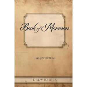 Briney, Drew Book of Mormon: 1840 JSV Edition (Joseph Smith's Scriptures) Briney, Drew Book of Mormon: 1840 JSV Edition (Joseph Smith's Scriptures)