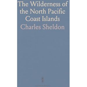 Charles, Sheldon The Wilderness of the North Pacific Coast Islands: A Hunter's Tales of Wapiti, Bears, and Caribou in British Columbia and Alaska Charles, Sheldon The Wilderness of the North Pacific Coast Islands: A Hunter's Tales of Wapiti, Bears, and Caribou in British Columbia and Alaska