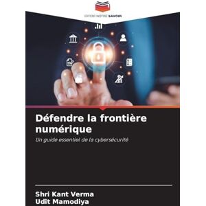 Verma, Shri Kant Défendre la frontière numérique: Un guide essentiel de la cybersécurité Verma, Shri Kant Défendre la frontière numérique: Un guide essentiel de la cybersécurité